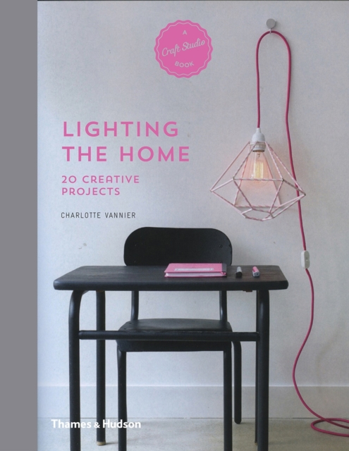 Lighting the Home : 20 Creative Projects, Hardback Book