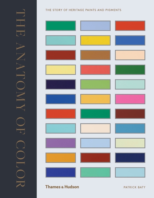 The Anatomy of Colour : The Story of Heritage Paints and Pigments, Hardback Book