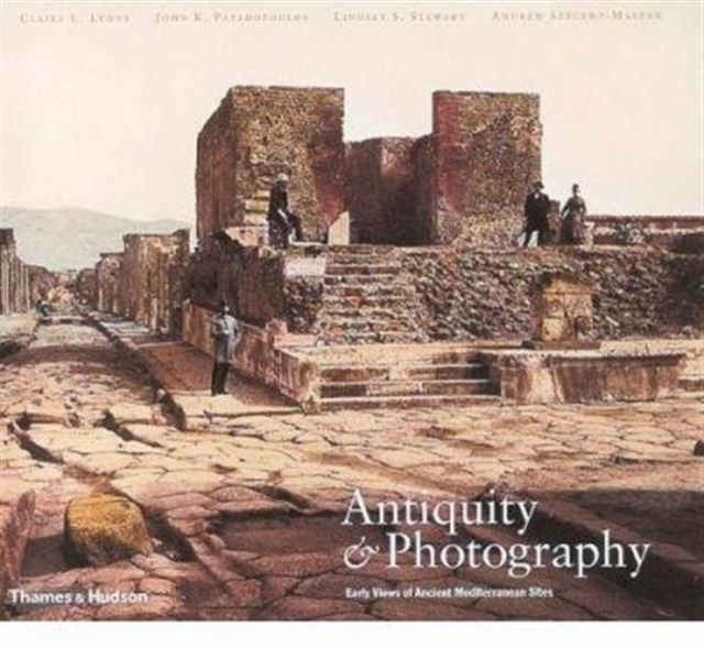 Antiquity and Photography : Early Views of Ancient Mediterranean Sites, Hardback Book