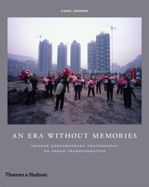 An Era Without Memories : Chinese Contemporary Photography on Urban Transformation, Hardback Book