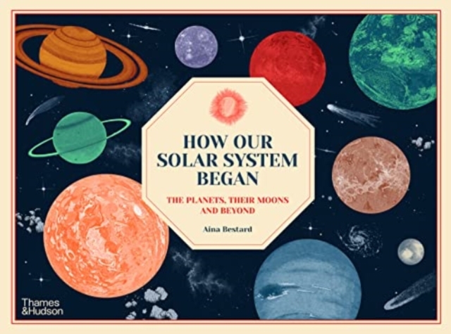 How Our Solar System Began : The Planets, Their Moons and Beyond, Hardback Book
