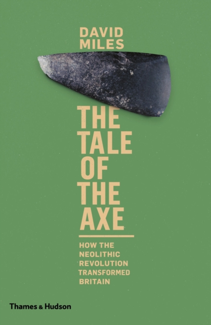 The Tale of the Axe : How the Neolithic Revolution Transformed Britain, EPUB eBook