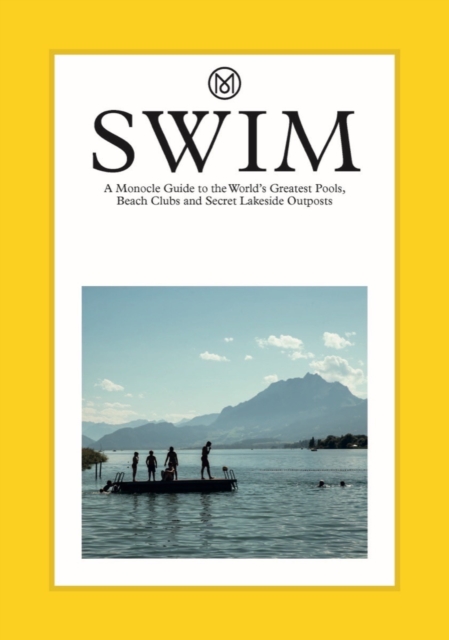 Swim & Sun: A Monocle Guide : Hot beach clubs, Perfect pools, Lake Havens, Hardback Book