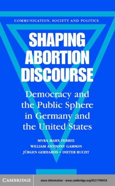 Shaping Abortion Discourse : Democracy and the Public Sphere in Germany and the United States, PDF eBook