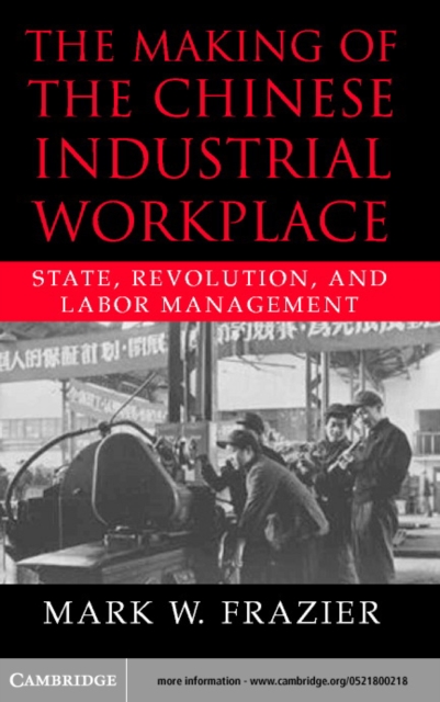 The Making of the Chinese Industrial Workplace : State, Revolution, and Labor Management, PDF eBook