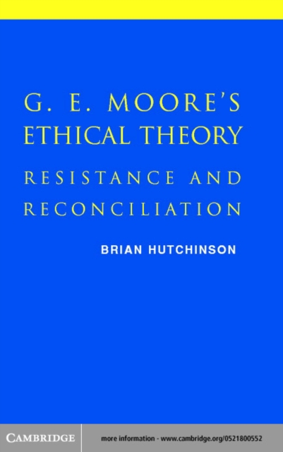 G. E. Moore's Ethical Theory : Resistance and Reconciliation, PDF eBook