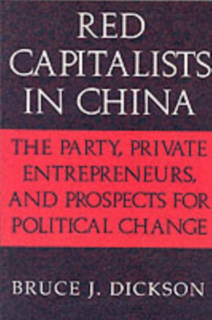 Red Capitalists in China : The Party, Private Entrepreneurs, and Prospects for Political Change, PDF eBook