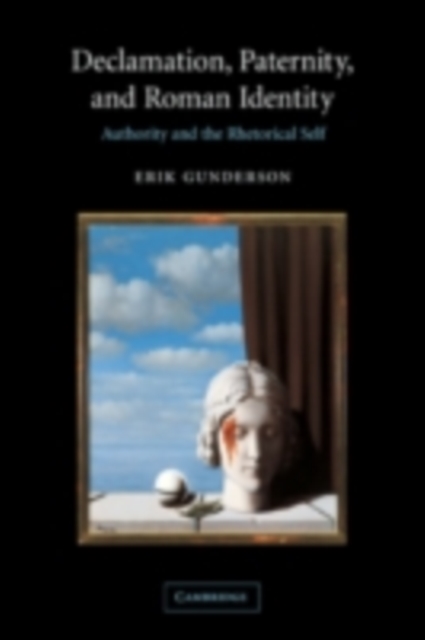 Declamation, Paternity, and Roman Identity : Authority and the Rhetorical Self, PDF eBook
