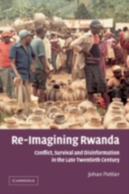 Re-Imagining Rwanda : Conflict, Survival and Disinformation in the Late Twentieth Century, PDF eBook