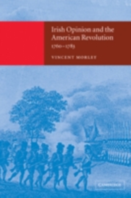 Irish Opinion and the American Revolution, 1760-1783, PDF eBook