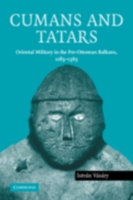Cumans and Tatars : Oriental Military in the Pre-Ottoman Balkans, 1185-1365, PDF eBook