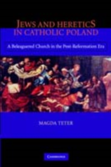 Jews and Heretics in Catholic Poland : A Beleaguered Church in the Post-Reformation Era, PDF eBook