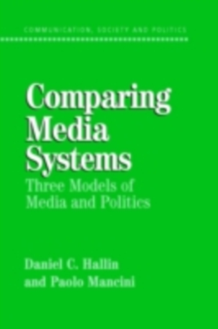Comparing Media Systems : Three Models of Media and Politics, PDF eBook