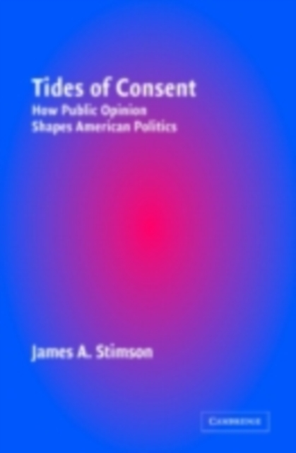 Tides of Consent : How Public Opinion Shapes American Politics, PDF eBook