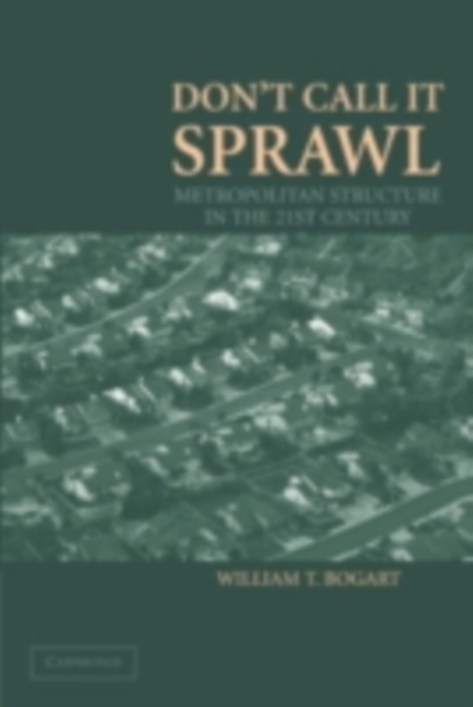 Don't Call It Sprawl : Metropolitan Structure in the 21st Century, PDF eBook