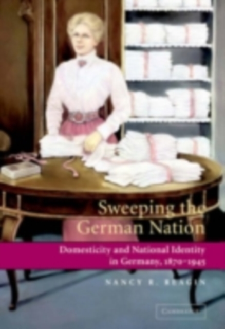 Sweeping the German Nation : Domesticity and National Identity in Germany, 1870-1945, PDF eBook