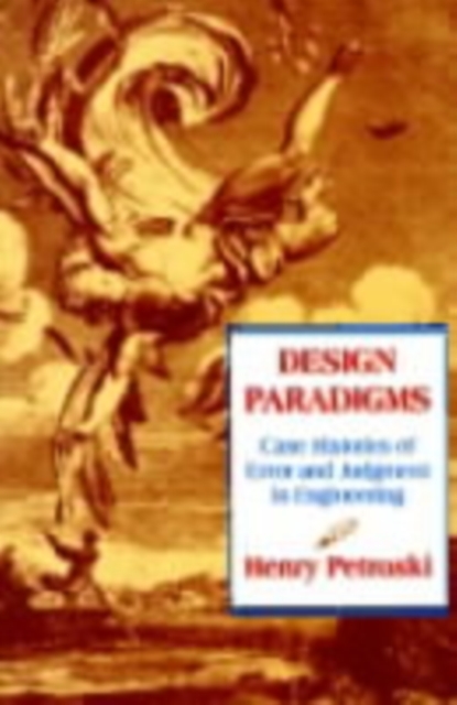 Design Paradigms : Case Histories of Error and Judgment in Engineering, PDF eBook