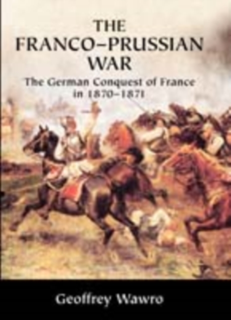 Franco-Prussian War : The German Conquest of France in 1870-1871, PDF eBook