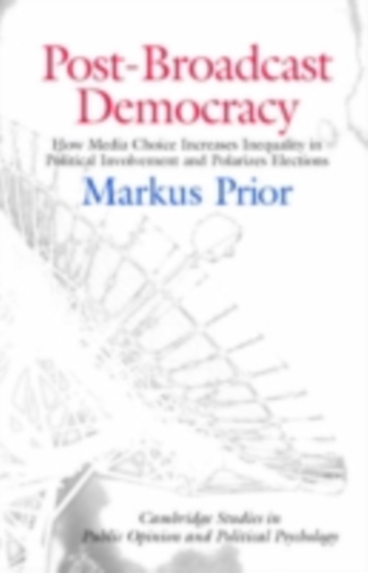 Post-Broadcast Democracy : How Media Choice Increases Inequality in Political Involvement and Polarizes Elections, PDF eBook