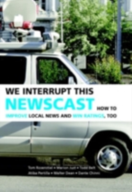 We Interrupt This Newscast : How to Improve Local News and Win Ratings, Too, PDF eBook