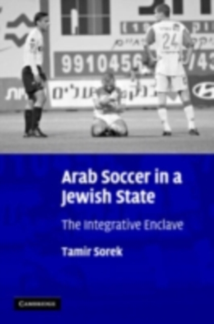 Arab Soccer in a Jewish State : The Integrative Enclave, PDF eBook