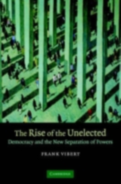 Rise of the Unelected : Democracy and the New Separation of Powers, PDF eBook