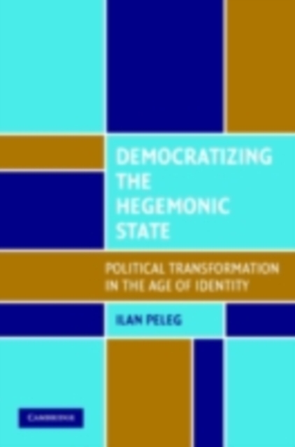 Democratizing the Hegemonic State : Political Transformation in the Age of Identity, PDF eBook