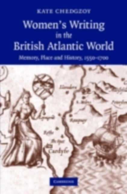 Women's Writing in the British Atlantic World : Memory, Place and History, 1550-1700, PDF eBook