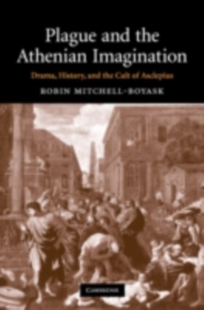 Plague and the Athenian Imagination : Drama, History, and the Cult of Asclepius, PDF eBook