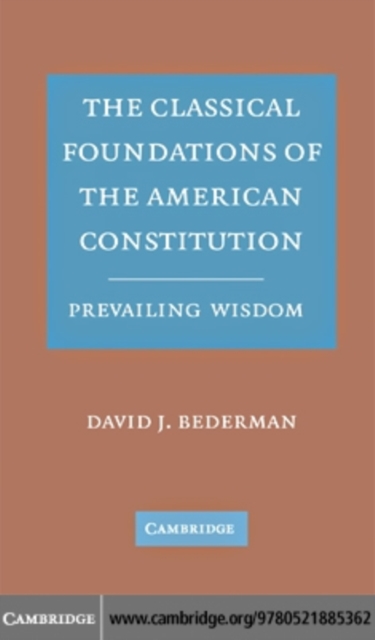 Classical Foundations of the American Constitution : Prevailing Wisdom, PDF eBook