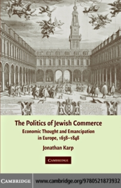 Politics of Jewish Commerce : Economic Thought and Emancipation in Europe, 1638-1848, PDF eBook