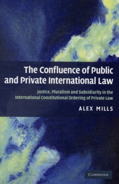 Confluence of Public and Private International Law : Justice, Pluralism and Subsidiarity in the International Constitutional Ordering of Private Law, PDF eBook