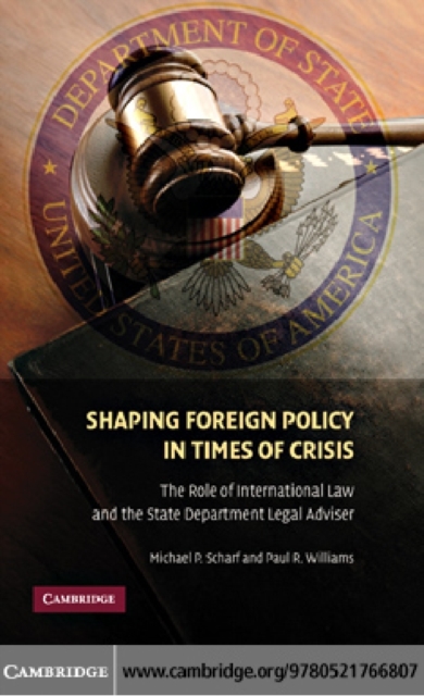 Shaping Foreign Policy in Times of Crisis : The Role of International Law and the State Department Legal Adviser, PDF eBook