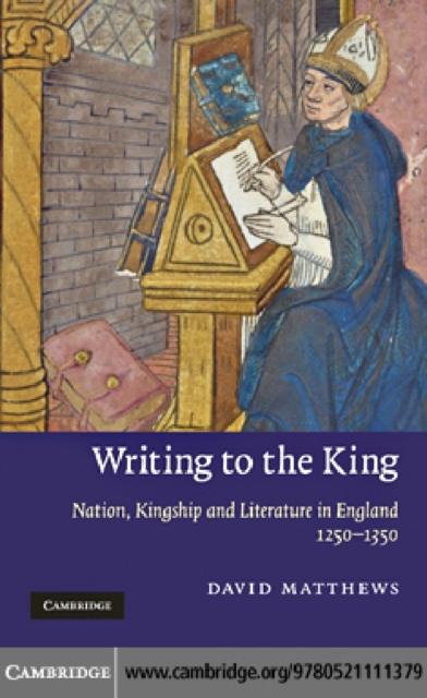 Writing to the King : Nation, Kingship and Literature in England, 1250-1350, PDF eBook