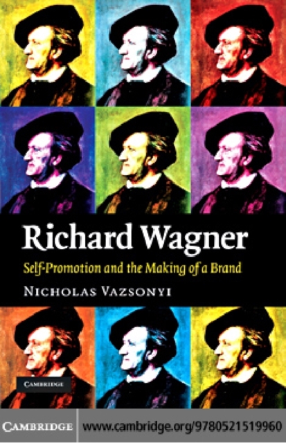 Richard Wagner : Self-Promotion and the Making of a Brand, PDF eBook