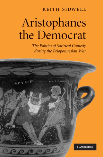 Aristophanes the Democrat : The Politics of Satirical Comedy during the Peloponnesian War, EPUB eBook