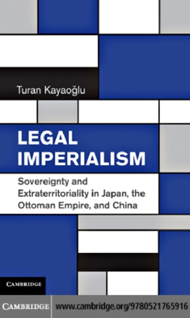 Legal Imperialism : Sovereignty and Extraterritoriality in Japan, the Ottoman Empire, and China, PDF eBook