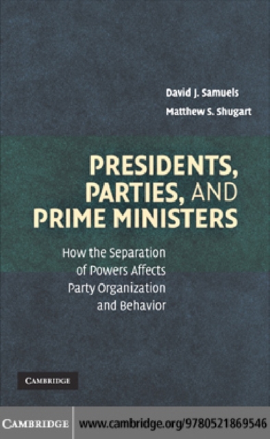 Presidents, Parties, and Prime Ministers : How the Separation of Powers Affects Party Organization and Behavior, PDF eBook