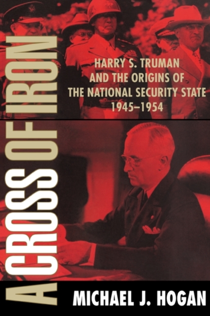 Cross of Iron : Harry S. Truman and the Origins of the National Security State, 1945-1954, PDF eBook