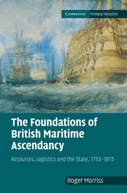 Foundations of British Maritime Ascendancy : Resources, Logistics and the State, 1755-1815, EPUB eBook