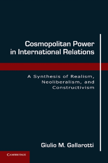 Cosmopolitan Power in International Relations : A Synthesis of Realism, Neoliberalism, and Constructivism, EPUB eBook