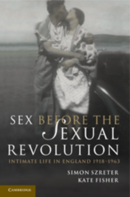 Sex Before the Sexual Revolution : Intimate Life in England 1918-1963, PDF eBook