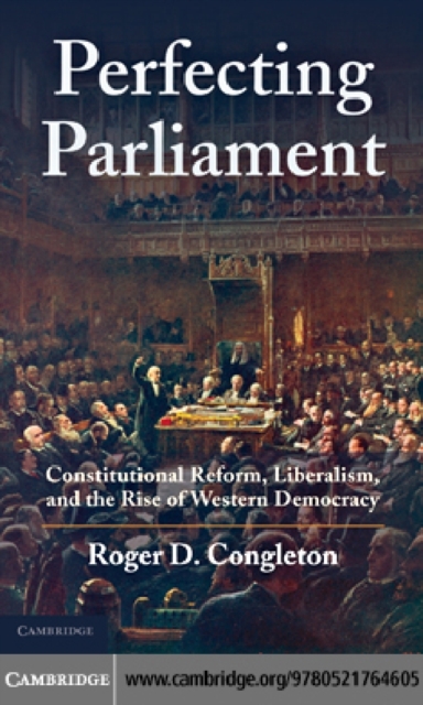 Perfecting Parliament : Constitutional Reform, Liberalism, and the Rise of Western Democracy, PDF eBook