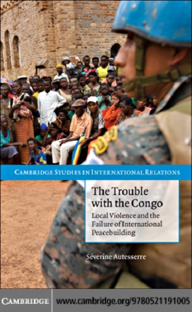 The Trouble with the Congo : Local Violence and the Failure of International Peacebuilding, PDF eBook