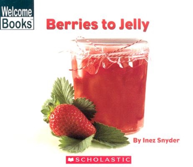 Berries to Jelly (Welcome Books: How Things Are Made), Paperback Book
