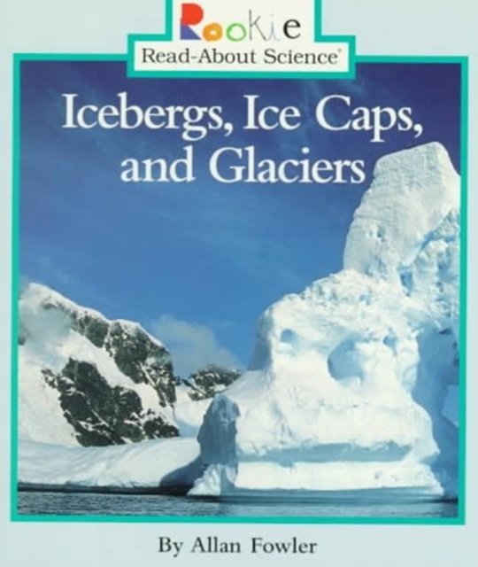 Icebergs, Ice Caps, and Glaciers (Rookie Read-About Science: Earth Science), Paperback Book