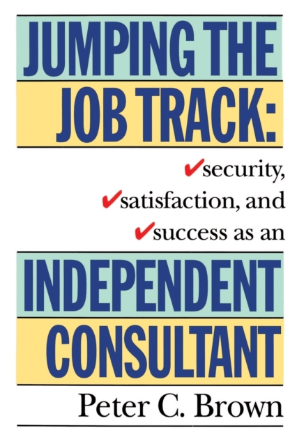 Jumping the Job Track : Security, Satisfaction, and Success as an Independent Consultant, Paperback / softback Book