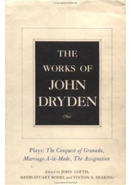 The Works of John Dryden, Volume XI : Plays: The Conquest of Granada, Part I and Part II; Marriage-a-la-Mode and The Assignation: Or, Love in a Nunnery, Hardback Book
