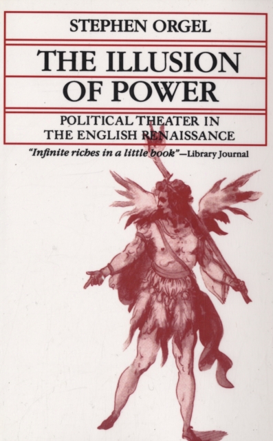 The Illusion of Power : Political Theater in the English Renaissance, Paperback / softback Book