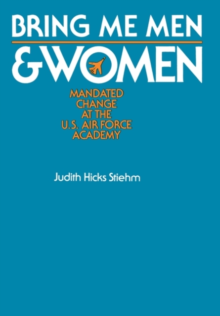 Bring Me Men and Women : Mandated Change at the U.S. Air Force Academy, Hardback Book